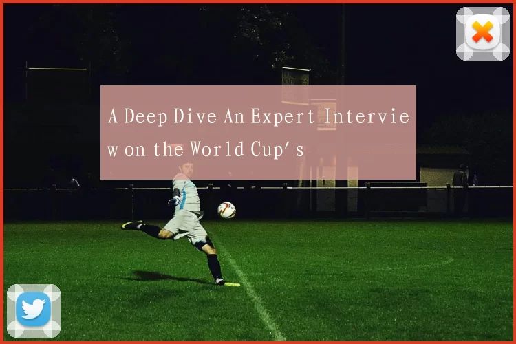 A Deep Dive An Expert Interview on the World Cup's