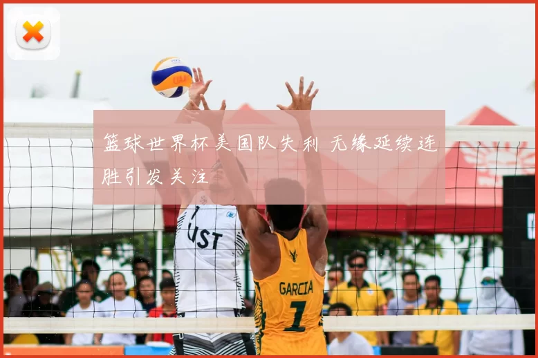篮球世界杯美国队失利 无缘延续连胜引发关注