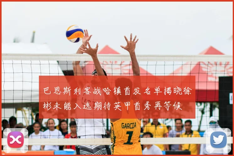 巴恩斯利客战哈镇首发名单揭晓徐彬未能入选期待英甲首秀再等候