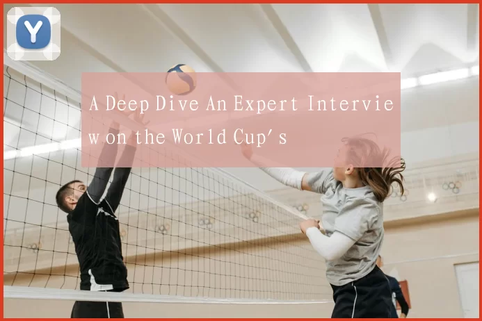 A Deep Dive An Expert Interview on the World Cup's