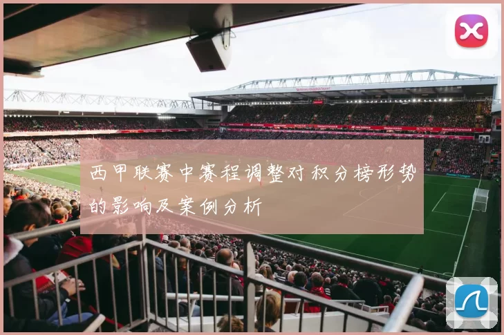 西甲联赛中赛程调整对积分榜形势的影响及案例分析