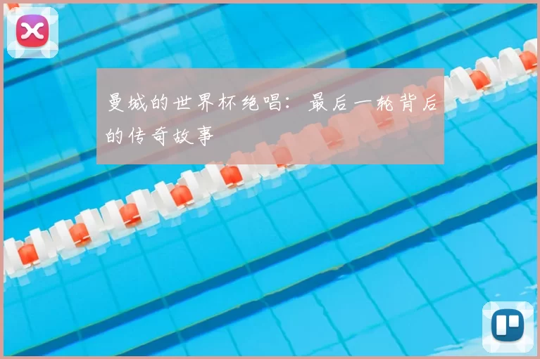 曼城的世界杯绝唱:最后一轮背后的传奇故事