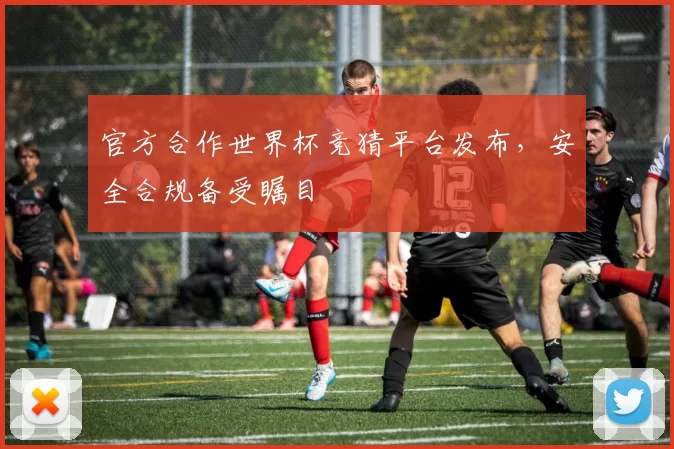 官方合作世界杯竞猜平台发布，安全合规备受瞩目