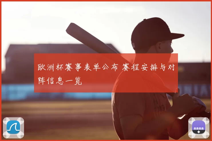 欧洲杯赛事表单公布 赛程安排与对阵信息一览