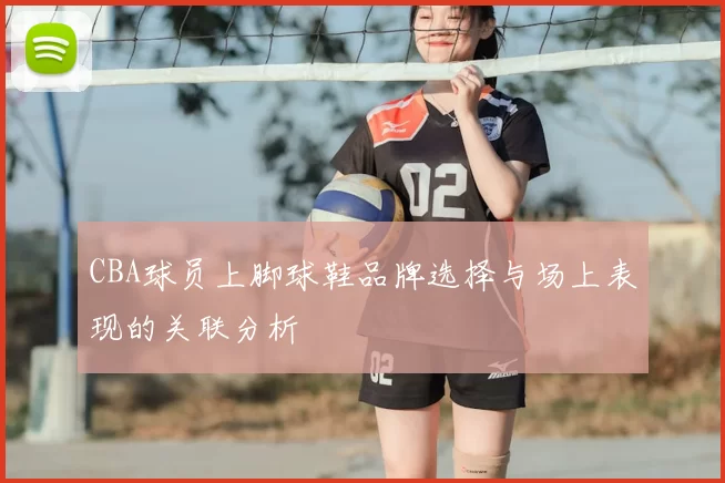 CBA球员上脚球鞋品牌选择与场上表现的关联分析