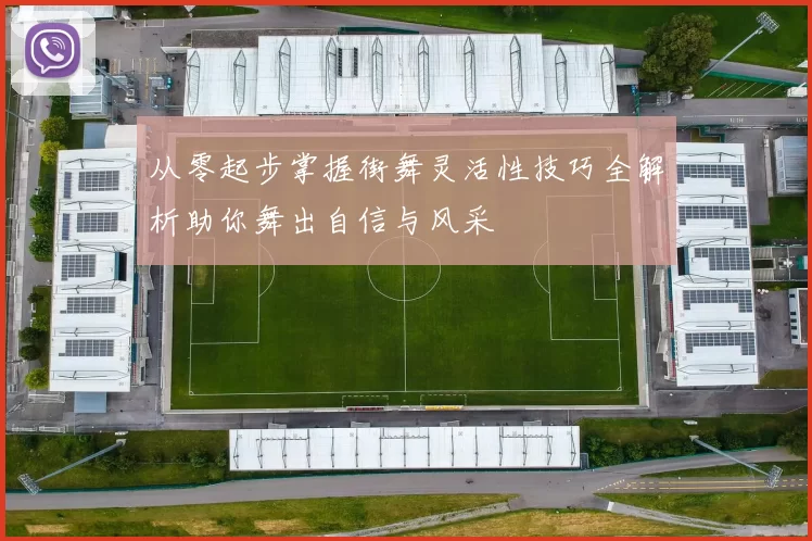 从零起步掌握街舞灵活性技巧全解析助你舞出自信与风采