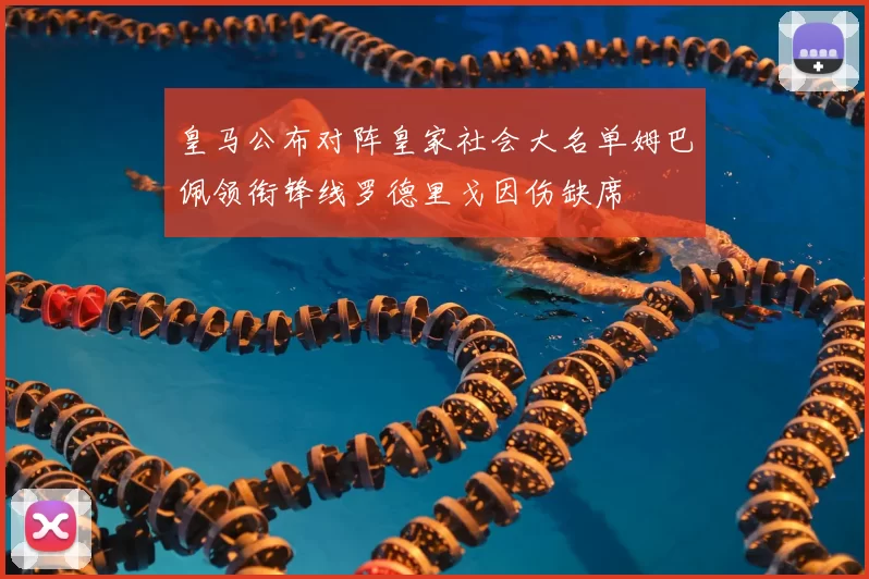 皇马公布对阵皇家社会大名单姆巴佩领衔锋线罗德里戈因伤缺席