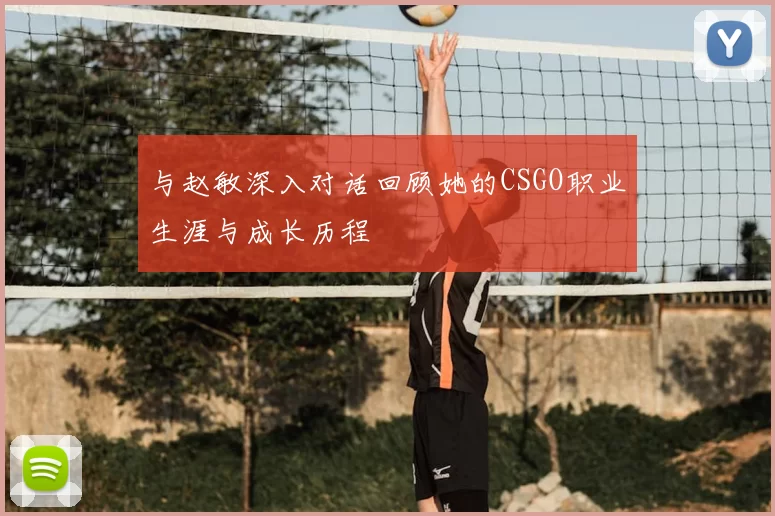 与赵敏深入对话回顾她的CSGO职业生涯与成长历程