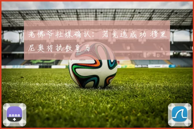 老佛爷社媒确认:若竞选成功 穆里尼奥将执教皇马