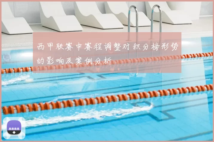 西甲联赛中赛程调整对积分榜形势的影响及案例分析