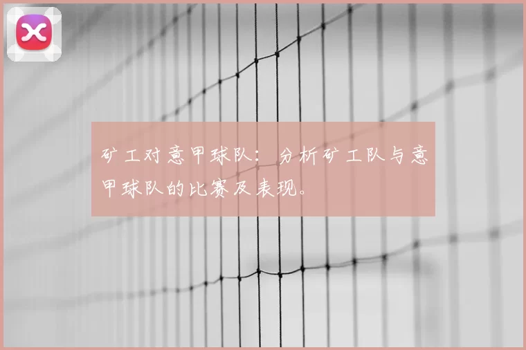 矿工对意甲球队:分析矿工队与意甲球队的比赛及表现。