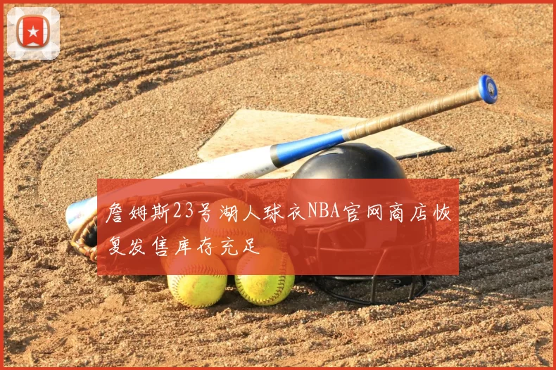 詹姆斯23号湖人球衣NBA官网商店恢复发售库存充足