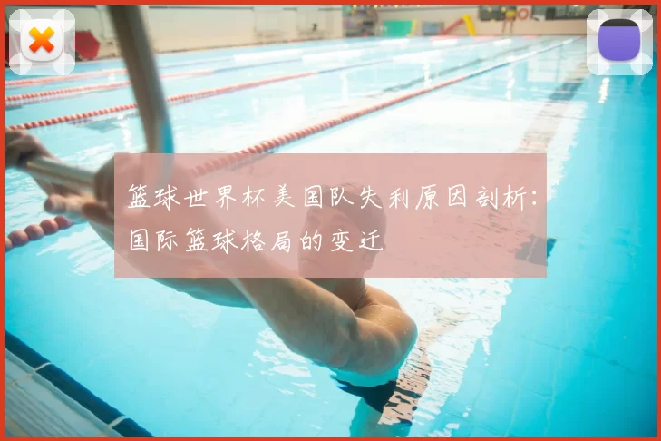 篮球世界杯美国队失利原因剖析:国际篮球格局的变迁