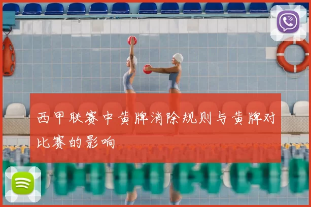 西甲联赛中黄牌消除规则与黄牌对比赛的影响